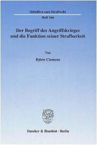 Dr. Björn Clemens: Der Begriff des Angriffskrieges und die Funktion seiner Strafbarkeit. Hier bestellen.